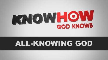 ALL-KNOWING GOD. worldly knowledge Psalm 147:4-5 (TLB) ‘ He counts the stars and calls them by name. How great He is! His power is absolute! His understanding.