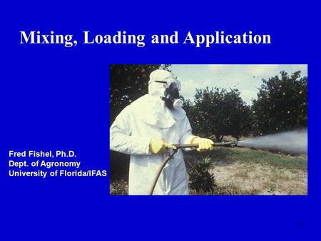 1 Mixing, Loading and Application Fred Fishel, Ph.D. Dept. of Agronomy University of Florida/IFAS.