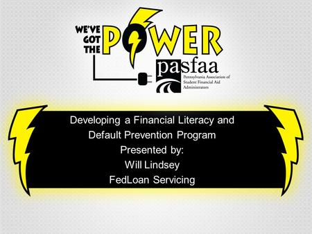 Developing a Financial Literacy and Default Prevention Program Presented by: Will Lindsey FedLoan Servicing.