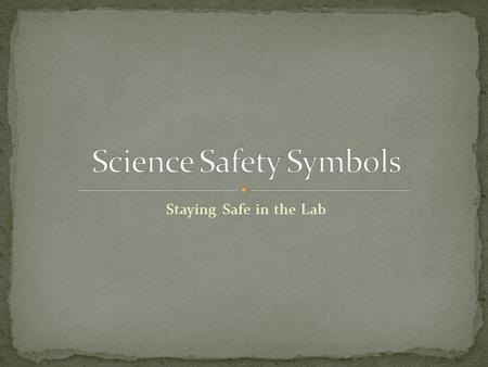 Staying Safe in the Lab. Always wear safety goggles to protect your eyes in any activity involving chemicals, flames or heating, or the possibility.