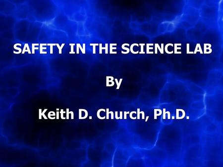 SAFETY IN THE SCIENCE LAB By Keith D. Church, Ph.D.