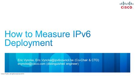 1 Cisco Public, all rights reserved 2014 Eric Vyncke, (Co-Chair & CTO) (distinguished engineer)