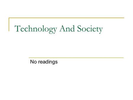 Technology And Society No readings. 2 Out With The Old, In With The New New ways of delivering information changes the way a society operates.  Not necessarily.