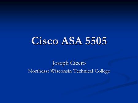 Cisco ASA 5505 Joseph Cicero Northeast Wisconsin Technical College.