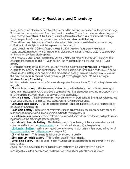 Battery Reactions and Chemistry In any battery, an electrochemical reaction occurs like the ones described on the previous page. This reaction moves electrons.