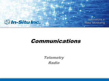 Communications Telemetry Radio. Copyright © 2010 In-Situ® Inc. This document is confidential and is the property of In-Situ Inc. Do not distribute without.