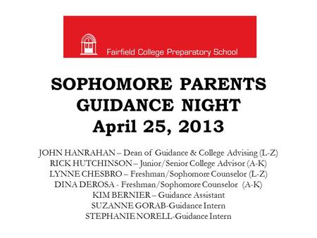 SOPHOMORE PARENTS GUIDANCE NIGHT April 25, 2013 JOHN HANRAHAN – Dean of Guidance & College Advising (L-Z) RICK HUTCHINSON – Junior/Senior College Advisor.