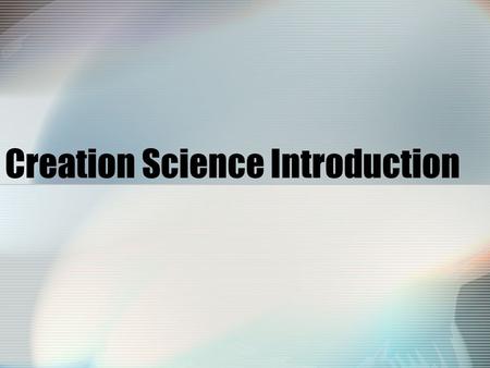 Creation Science Introduction. Creationist’s History of the World A Creator The Creation –Gap Theory –Day-Age Theory –Biblical Creation (Young Earth)