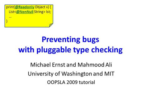 Preventing bugs with pluggable type checking Michael Ernst and Mahmood Ali University of Washington and MIT OOPSLA 2009 tutorial Object.