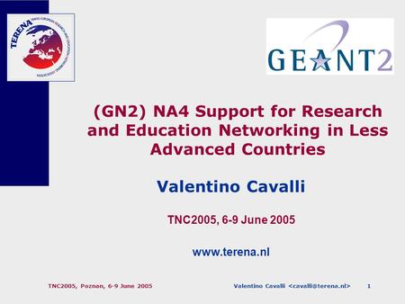 Valentino Cavalli TNC2005, Poznan, 6-9 June 20051 (GN2) NA4 Support for Research and Education Networking in Less Advanced Countries Valentino Cavalli.