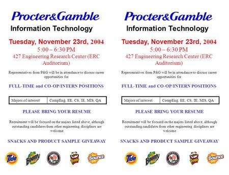 Information Technology Tuesday, November 23rd, 2004 5:00 – 6:30 PM 427 Engineering Research Center (ERC Auditorium) Representatives from P&G will be in.