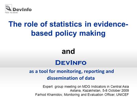 DevInfo as a tool for monitoring, reporting and dissemination of data Expert group meeting on MDG Indicators in Central Asia Astana, Kazakhstan, 5-8 October.