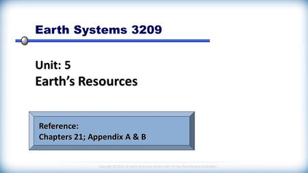 Copyright © 2014 All rights reserved, Government of Newfoundland and Labrador Earth Systems 3209 Unit: 5 Earth’s Resources Reference: Chapters 21; Appendix.