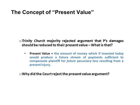 The Concept of “Present Value” o Trinity Church majority rejected argument that P’s damages should be reduced to their present value – What is that? Present.