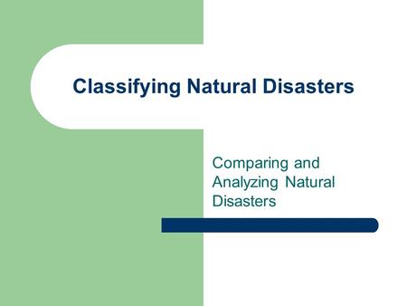 Classifying Natural Disasters Comparing and Analyzing Natural Disasters.