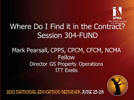 Please use the following two slides as a template for your presentation at NES. Where Do I Find it in the Contract? Session 304-FUND Mark Pearsall, CPPS,