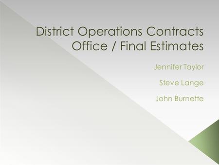 District Operations Contracts Office / Final Estimates Jennifer Taylor Steve Lange John Burnette.