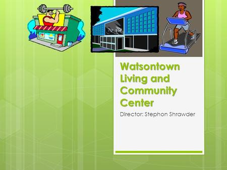 Watsontown Living and Community Center Director: Stephon Shrawder.