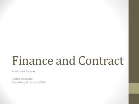 Finance and Contract Pre-Award Process Rachel Sheppard Regulatory Director, OCRSS.