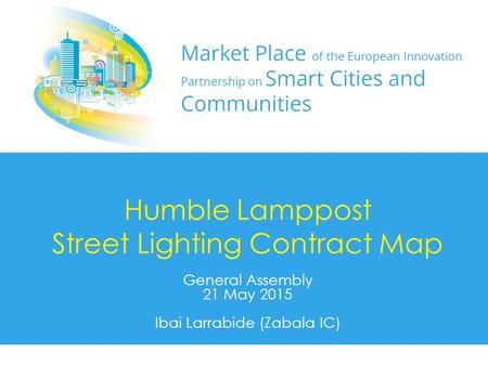 Humble Lamppost Street Lighting Contract Map General Assembly 21 May 2015 Ibai Larrabide (Zabala IC)