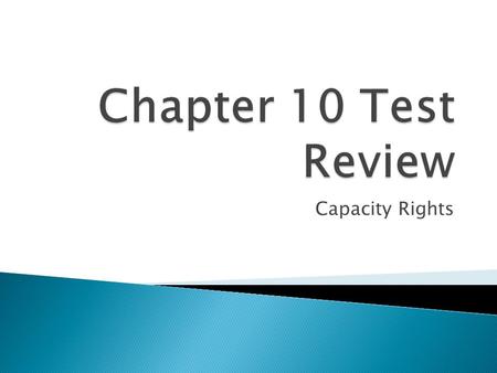 Capacity Rights.  Showing that a party has the ability to understand a contract terms and their own actions.  Mental incapacity is the legal test which.