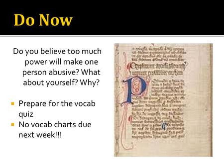 Do you believe too much power will make one person abusive? What about yourself? Why?  Prepare for the vocab quiz  No vocab charts due next week!!!