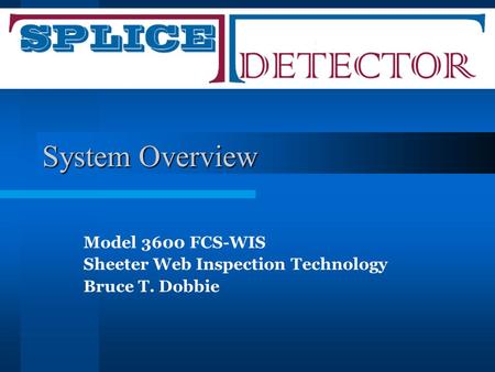 System Overview Model 3600 FCS-WIS Sheeter Web Inspection Technology Bruce T. Dobbie.