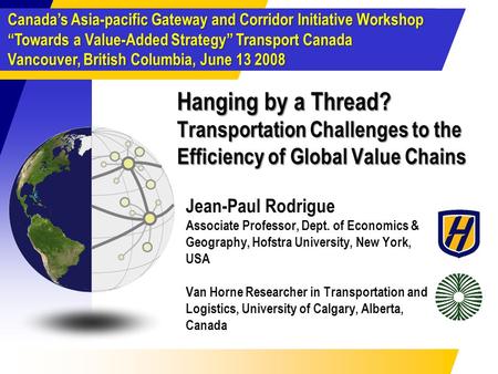 Canada’s Asia-pacific Gateway and Corridor Initiative Workshop “Towards a Value-Added Strategy” Transport Canada Vancouver, British Columbia, June 13 2008.