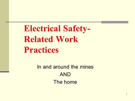 1 Electrical Safety- Related Work Practices In and around the mines AND The home.