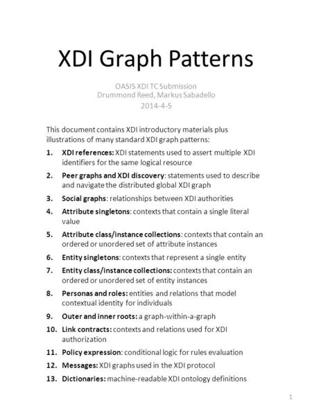 XDI Graph Patterns OASIS XDI TC Submission Drummond Reed, Markus Sabadello 2014-4-5 This document contains XDI introductory materials plus illustrations.