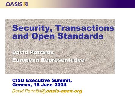 Security, Transactions and Open Standards David Petraitis European Representative David Petraitis European Representative CISO Executive Summit, Geneva,