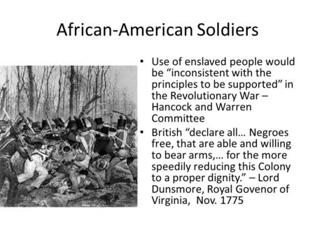 African-American Soldiers Use of enslaved people would be “inconsistent with the principles to be supported” in the Revolutionary War – Hancock and Warren.