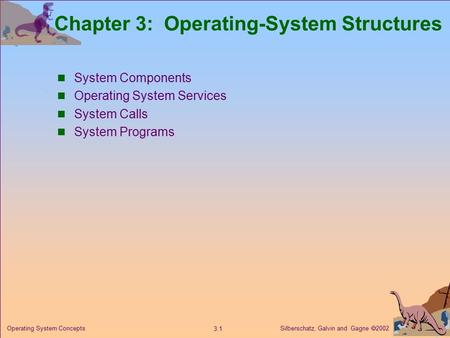 Silberschatz, Galvin and Gagne  2002 3.1 Operating System Concepts Chapter 3: Operating-System Structures System Components Operating System Services.