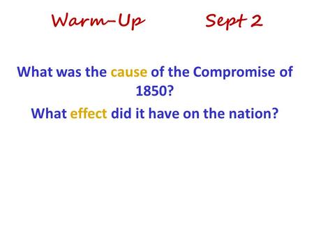 Warm-Up Sept 2 What was the cause of the Compromise of 1850? What effect did it have on the nation?