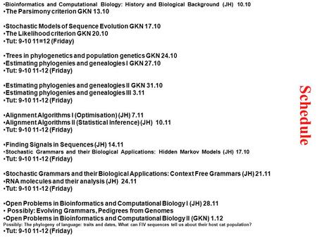 Schedule Bioinformatics and Computational Biology: History and Biological Background (JH) 10.10 The Parsimony criterion GKN 13.10 Stochastic Models of.