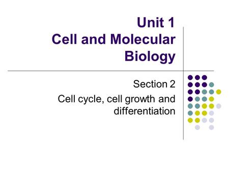 Unit 1 Cell and Molecular Biology Section 2 Cell cycle, cell growth and differentiation.