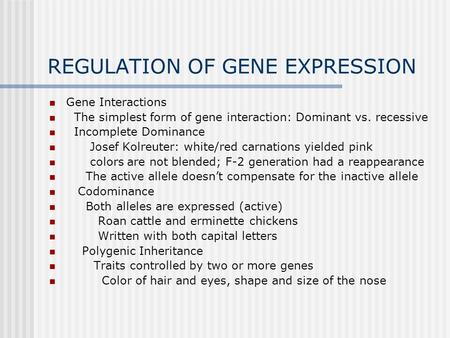 REGULATION OF GENE EXPRESSION Gene Interactions The simplest form of gene interaction: Dominant vs. recessive Incomplete Dominance Josef Kolreuter: white/red.