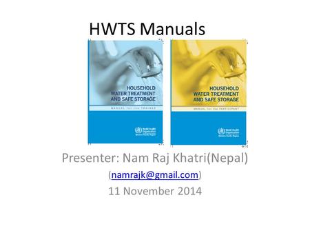 HWTS Manuals Presenter: Nam Raj Khatri(Nepal) 11 November 2014.