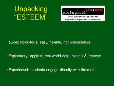 Unpacking “ESTEEM” Excel: ubiquitous, easy, flexible, non-intimidating Exploratory: apply to real-world data; extend & improve Experiential: students engage.