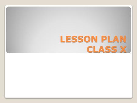 LESSON PLAN CLASS X. I. Explain global warming II. Tell the causes of global warming III. Analyze the effects of global warming IV. List the solutions.