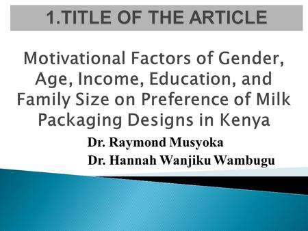 Motivational Factors of Gender, Age, Income, Education, and Family Size on Preference of Milk Packaging Designs in Kenya Dr. Raymond Musyoka Dr. Hannah.