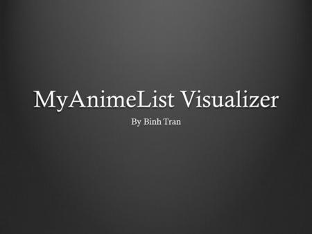 MyAnimeList Visualizer By Binh Tran. JSON Data Format {anime:[{ status:finished airing, status:finished airing, type:TV, type:TV, score:0,