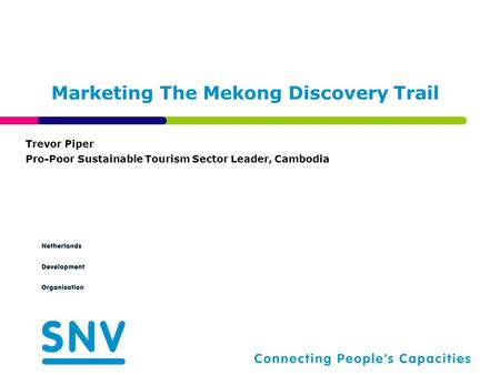 Marketing The Mekong Discovery Trail Trevor Piper Pro-Poor Sustainable Tourism Sector Leader, Cambodia.