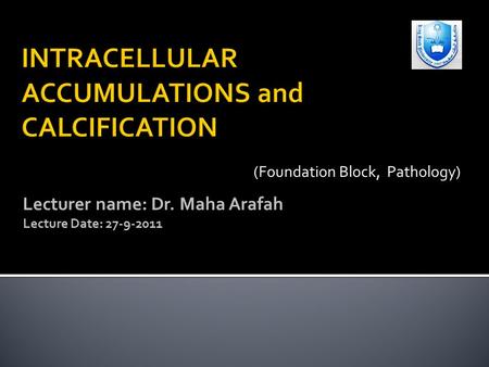 Lecturer name: Dr. Maha Arafah Lecture Date: 27-9-2011 (Foundation Block, Pathology)