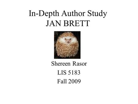 In-Depth Author Study JAN BRETT Shereen Rasor LIS 5183 Fall 2009.