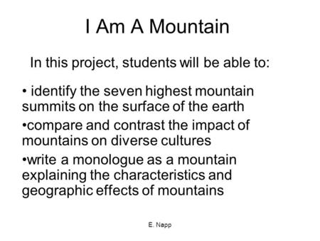 E. Napp I Am A Mountain In this project, students will be able to: identify the seven highest mountain summits on the surface of the earth compare and.