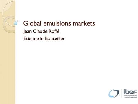 Global emulsions markets Jean Claude Roffé Etienne le Bouteiller.