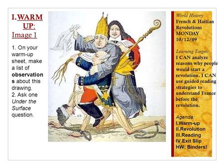 World History French & Haitian Revolutions MONDAY 10/12/09 Learning Target: I CAN analyze reasons why people would start a revolution. I CAN use guided.