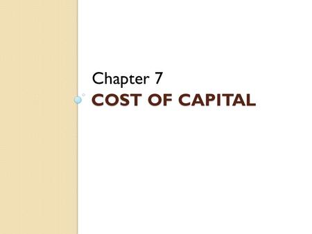 COST OF CAPITAL Chapter 7. Chapter Outline The Cost of Capital: Introduction The Cost of Equity (CAPM and DDM) The Costs of Debt and Preferred Stock The.