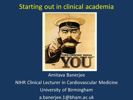 Starting out in clinical academia Amitava Banerjee NIHR Clinical Lecturer in Cardiovascular Medicine University of Birmingham